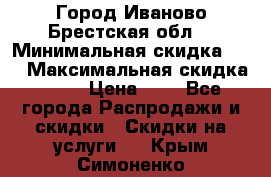 Город Иваново Брестская обл. › Минимальная скидка ­ 2 › Максимальная скидка ­ 17 › Цена ­ 5 - Все города Распродажи и скидки » Скидки на услуги   . Крым,Симоненко